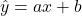 \begin{equation*} \hat{y}=ax+b \end{equation*}